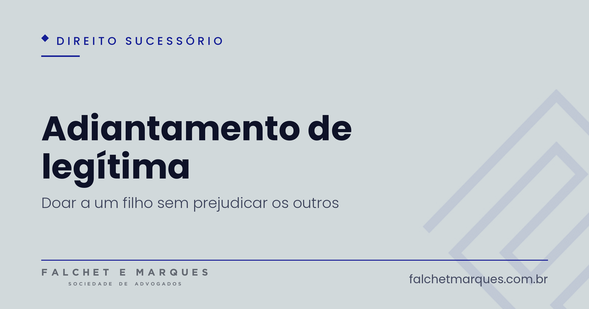 Adiantamento de legítima e colação: como doar a um filho sem prejudicar os outros?