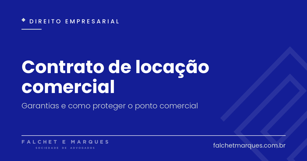 Contrato de locação comercial: o que precisa ter, quais as garantias e como proteger o ponto?