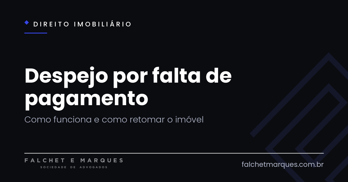 Despejo por falta de pagamento: como funciona e como retomar o imóvel?