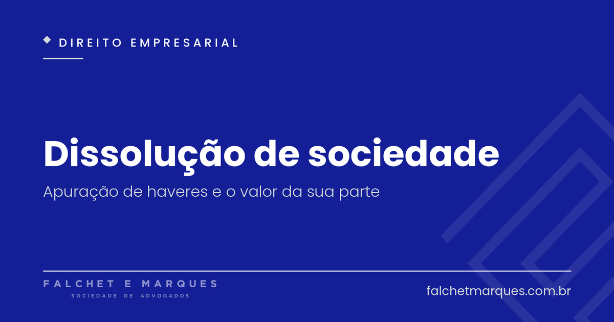 Dissolução de sociedade e apuração de haveres: como sair de uma empresa e calcular o valor da parte?