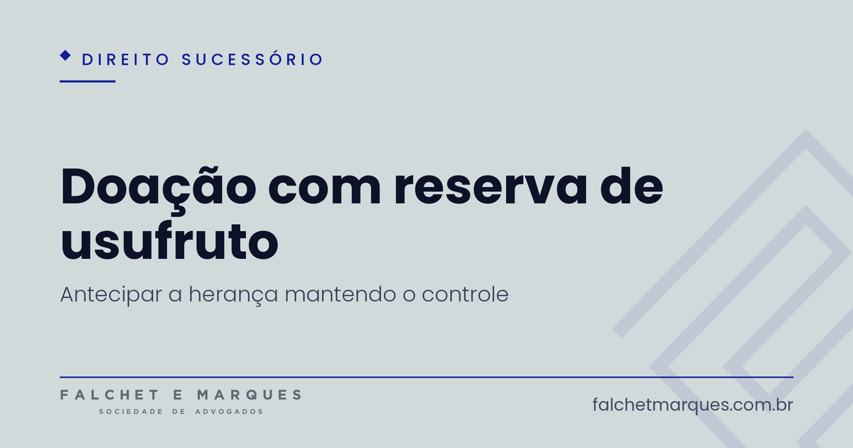 Doação com reserva de usufruto: como antecipar a herança mantendo o controle?
