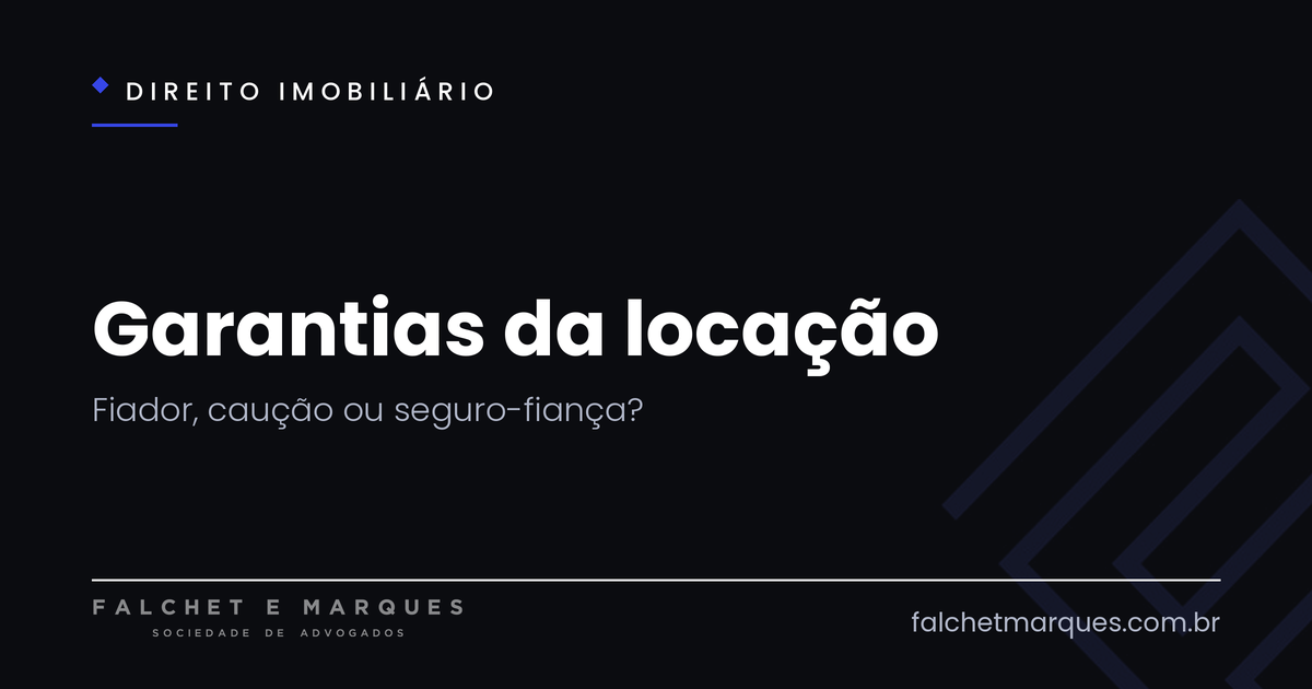 Garantias da locação: fiador, caução ou seguro-fiança?