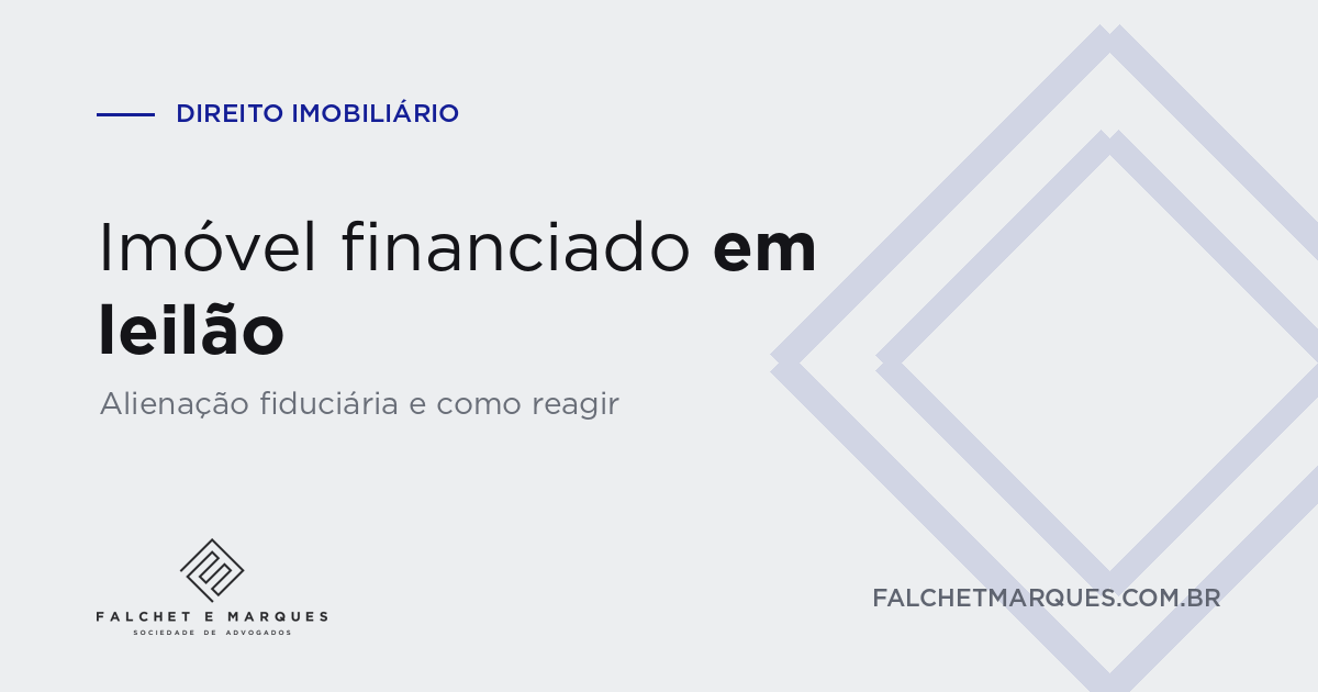 Imóvel financiado em leilão: como funciona a alienação fiduciária e o que fazer para não perder o imóvel