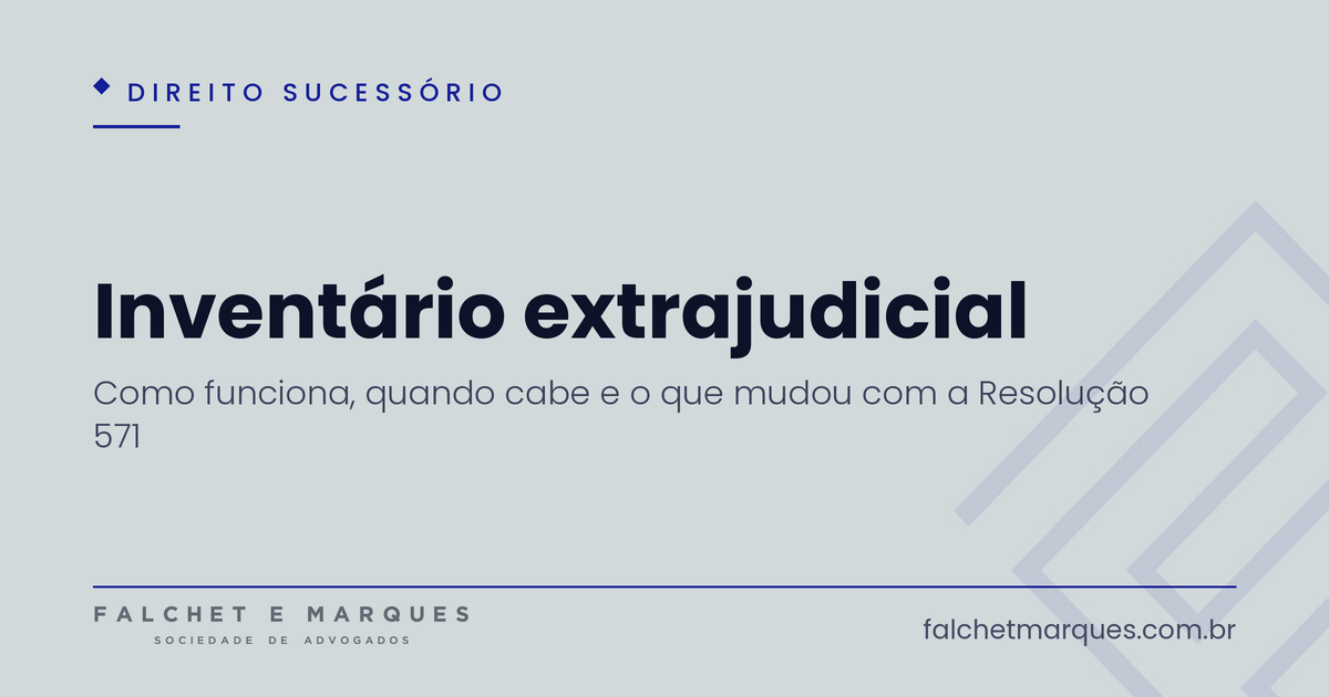 Inventário extrajudicial: como funciona, quando cabe e o que mudou com a Resolução 571 do CNJ?