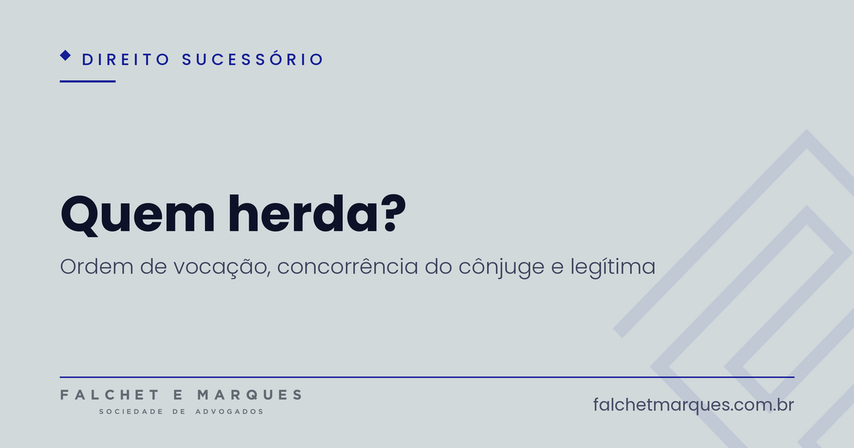 Quem herda? A ordem de vocação hereditária, a concorrência do cônjuge e a legítima explicadas