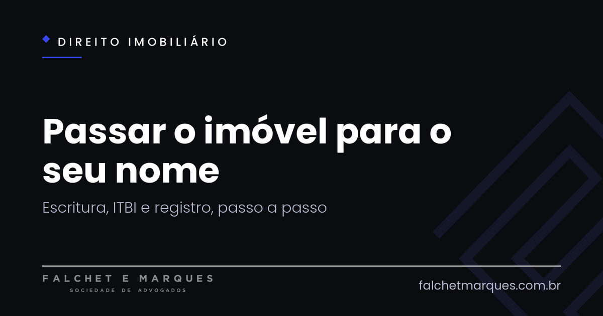 Como passar um imóvel para o seu nome? Escritura, ITBI e registro explicados passo a passo