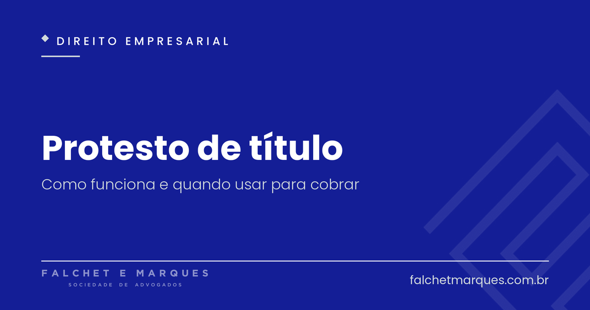 Protesto de título: como funciona e quando usar para cobrar?